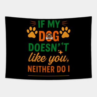 If My Dog Doesn’t Like You, Neither Do I - Funny Dog Quote T-Shirt for Dog Lovers, Pet Owners, Dog Moms, Animal Rescue Fans & Dog Dads Who Love Humorous Pet Sayings Tapestry