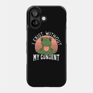 Frog Pet I Exist Without My Consent Frog 2 Phone Case