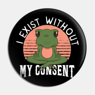 Frog Pet I Exist Without My Consent Frog 2 Pin