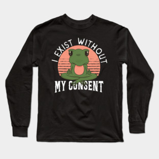 Frog Pet I Exist Without My Consent Frog 2 Long Sleeve T-Shirt