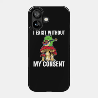 Frog Pet I Exist Without My Consent Funny Cottagecore Frog Mushroom Phone Case
