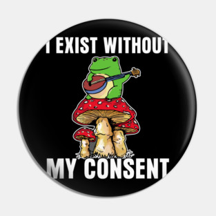 Frog Pet I Exist Without My Consent Funny Cottagecore Frog Mushroom Pin