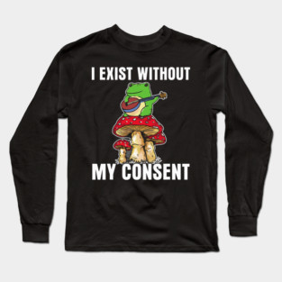 Frog Pet I Exist Without My Consent Funny Cottagecore Frog Mushroom Long Sleeve T-Shirt