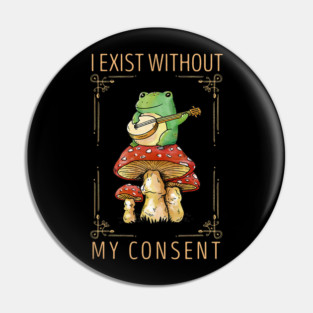Frog Pet I Exist Without My Consent Funny Cottagecore Frog Mushroom 3 Pin