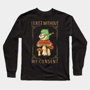 Frog Pet I Exist Without My Consent Funny Cottagecore Frog Mushroom 3 Long Sleeve T-Shirt