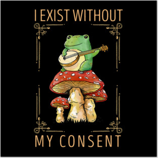 Frog Pet I Exist Without My Consent Funny Cottagecore Frog Mushroom 3 Posters and Art
