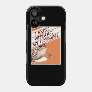 Frog Pet I Exist Without My Consent Funny Frog Meme Phone Case