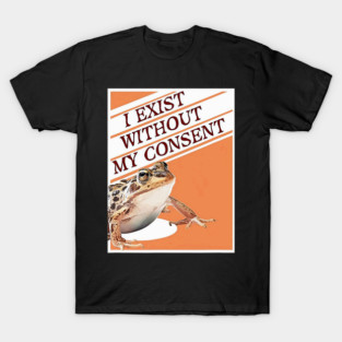 Frog Pet I Exist Without My Consent Funny Frog Meme T-Shirt