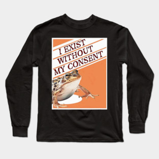 Frog Pet I Exist Without My Consent Funny Frog Meme Long Sleeve T-Shirt