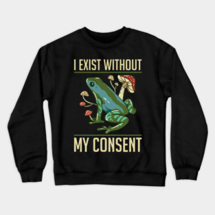 Frog Pet I Exist Without My Consent Funny Cottagecore Frog Mushroom 2 Crewneck Sweatshirt