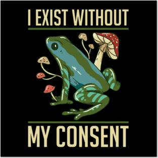 Frog Pet I Exist Without My Consent Funny Cottagecore Frog Mushroom 2 Posters and Art