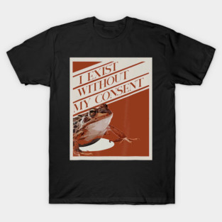 Frog Pet I Exist Without My Consent Funny Frog surreal Meme 0 T-Shirt