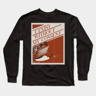 Frog Pet I Exist Without My Consent Funny Frog surreal Meme 0 Long Sleeve T-Shirt
