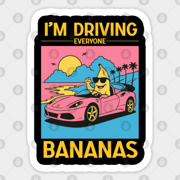 I'm driving everyone bananas Sticker by Shit Post Hero