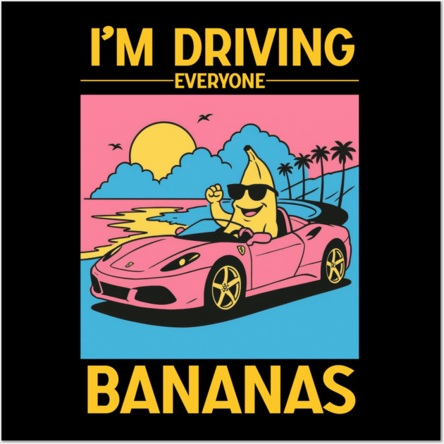 I'm driving everyone bananas Wall Art by Shit Post Hero