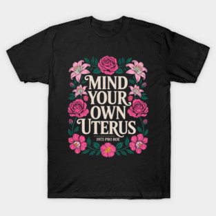 Mind Your Own Uterus Pro Roe Woman Abortion Right Floral T-Shirt