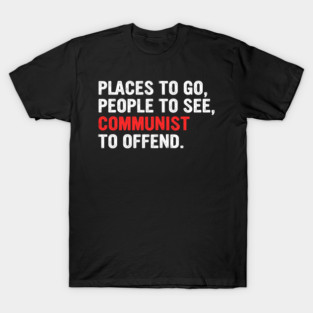 Places To Go, People To See, Communist To Offend T-Shirt
