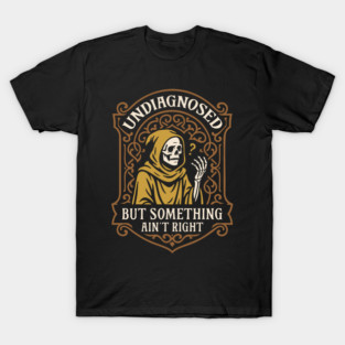 Undiagnosed But Something Aint Right Funny T-Shirt