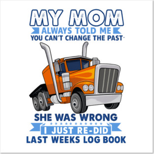 MY MOM ALWAYS TOLD ME YOU CAN'T CHANGE THE PAST SHE WAS WRONG J JUST RE DID LAST WEELS LOG BOOK Posters and Art