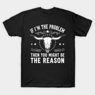 If I'm the problem, then you might be the reason - Best, Unique Gift Idea for Birthday, Chrismtas, Men, Women, Kids, Girls, Country Music, Morgan Wallen Music Lover, Fan, Funny, Whiskey Glasses, Present, Southern Rock, Festival wear, Concert Outfit, T-Shirt