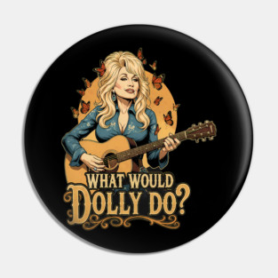 What Would Dolly Do? - Dolly Parton, Country Music, What Would Dolly Do, Butterflies, Guitar, Icon, Legend, Inspirational, Motivational, Nashville, Female Empowerment, Music Lover, Fan Art, Southern Style, for Women, Men, Kids, Girls, Pin