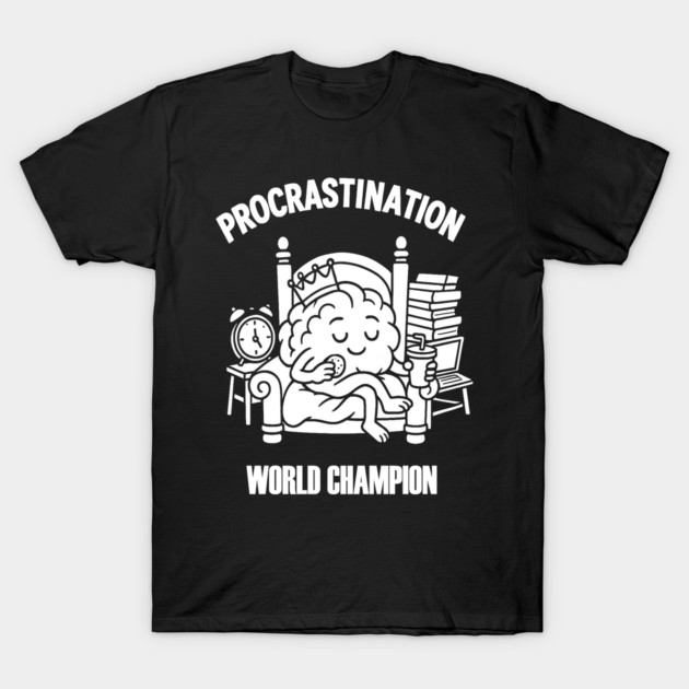 Procrastination world champion T-Shirt by Fan.Fabio_TEE