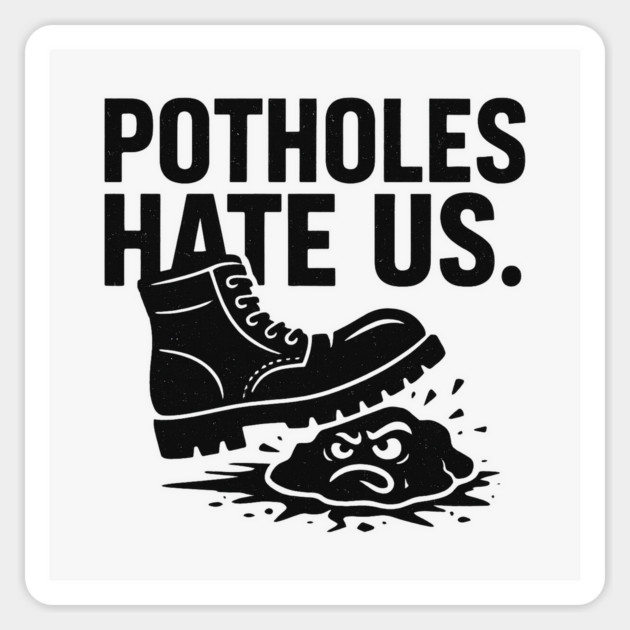 Potholes Hate Us – Tough Boot Stomping Meme Design | Funny Construction Humor Tee Magnet by Anne Lee