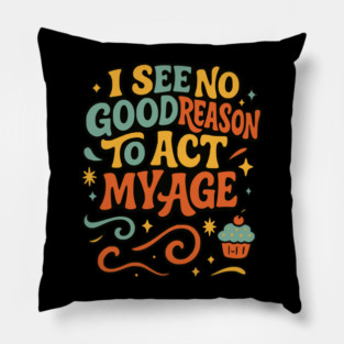 I See No Good Reason to Act My Age – Funny Chaos Cupcake Shirt Pillow