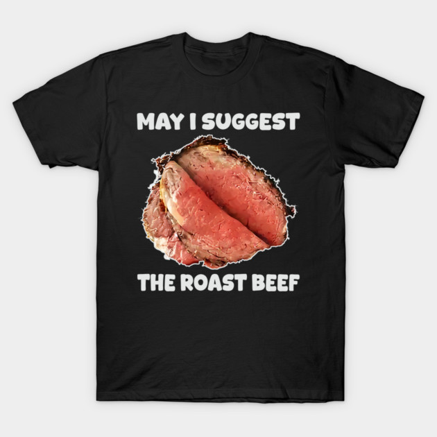 May I Suggest The Roast Beef T-Shirt