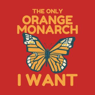 The Only Orange Monarch I Want Butterfly T-Shirt