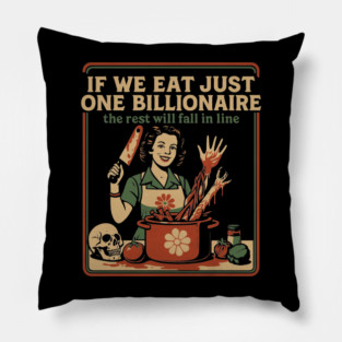 If We Eat Just One Billionaire The Rest Will Fall in Line Pillow