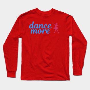 Dance More – Ballerina Silhouette Design with Blue Script Text Long Sleeve T-Shirt