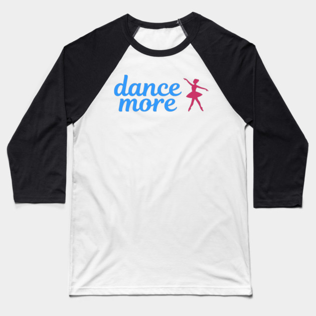 Dance More – Ballerina Silhouette Design with Blue Script Text Baseball T-Shirt by DonWillisJrArt
