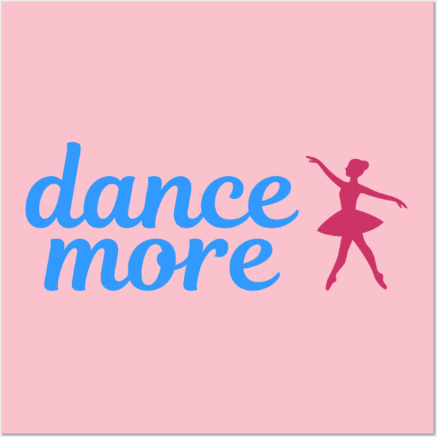 Dance More – Ballerina Silhouette Design with Blue Script Text Wall Art by DonWillisJrArt