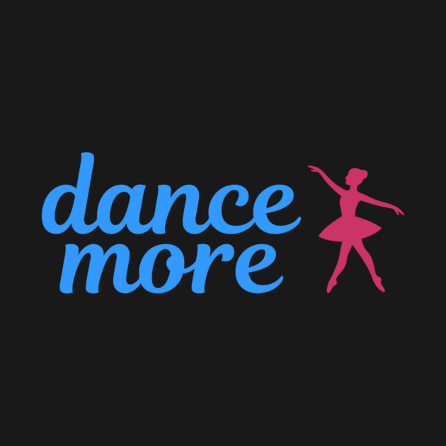Dance More – Ballerina Silhouette Design with Blue Script Text by DonWillisJrArt