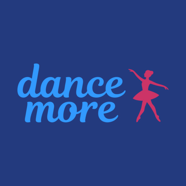 Dance More – Ballerina Silhouette Design with Blue Script Text by DonWillisJrArt