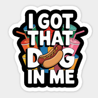 I Got That Dog In Me – Funny Hotdog Design Sticker