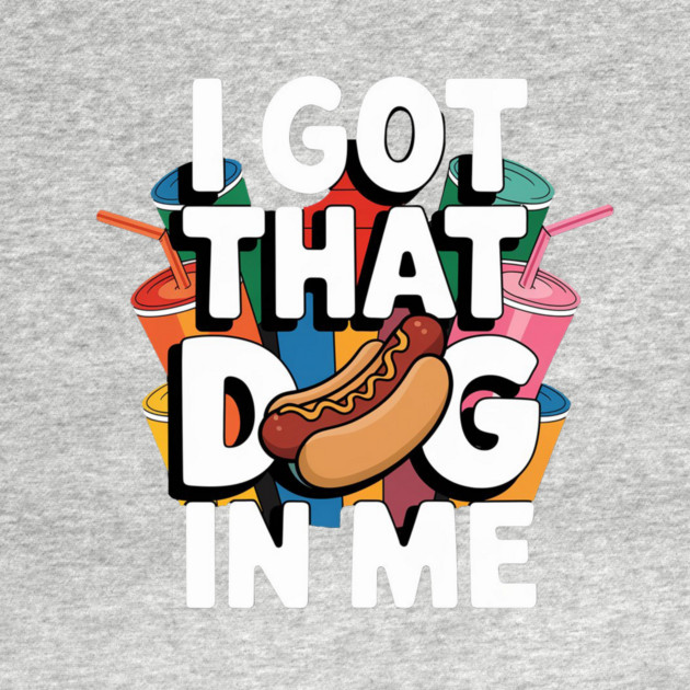 I Got That Dog In Me – Funny Hotdog Design by IamActiveDog