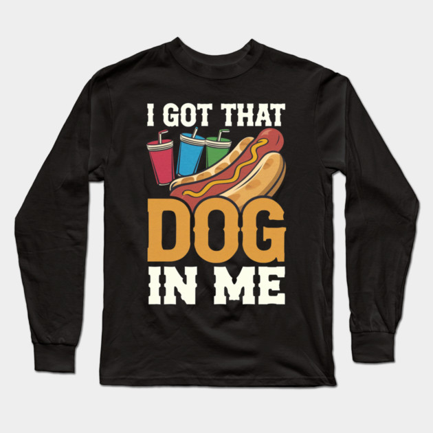 Hotdog Humor – Got That Dog In Me Long Sleeve T-Shirt by IamActiveDog