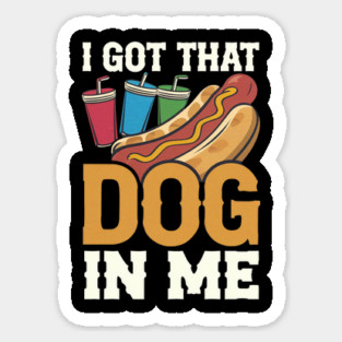 Hotdog Humor – Got That Dog In Me Magnet