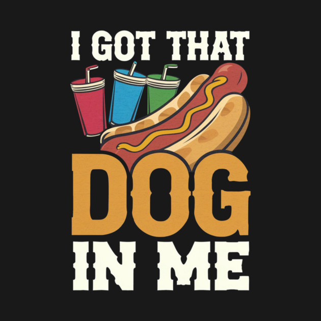Hotdog Humor – Got That Dog In Me by IamActiveDog