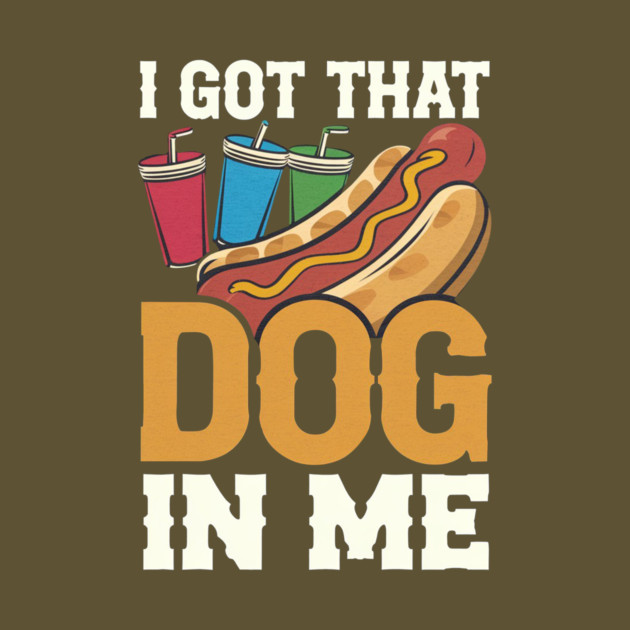 Hotdog Humor – Got That Dog In Me by IamActiveDog
