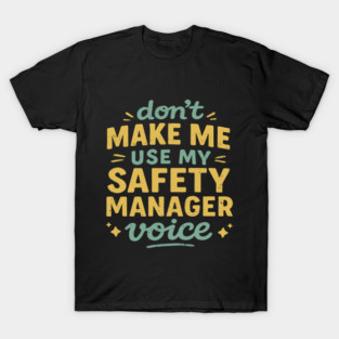Don't Make Me Use My Safety Manager Voice T-Shirt