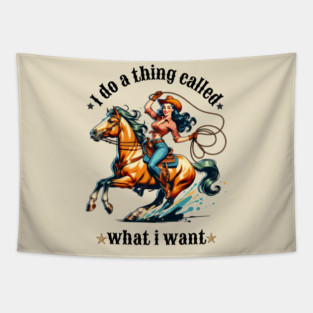 I do a thing called what I want; sassy; sass; lady; woman; girl; cowgirl; attitude; western; country; horse; horse lover; sarcastic; strong; bold; vintage; retro; pin up; funny; cute; Tapestry