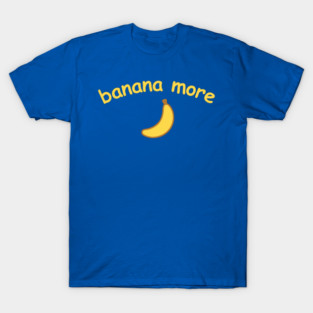Banana More – Cute  Banana Design with Curved Yellow Text T-Shirt
