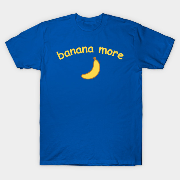 Banana More – Cute  Banana Design with Curved Yellow Text T-Shirt by DonWillisJrArt