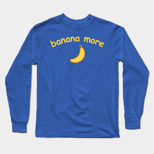 Banana More – Cute  Banana Design with Curved Yellow Text Long Sleeve T-Shirt