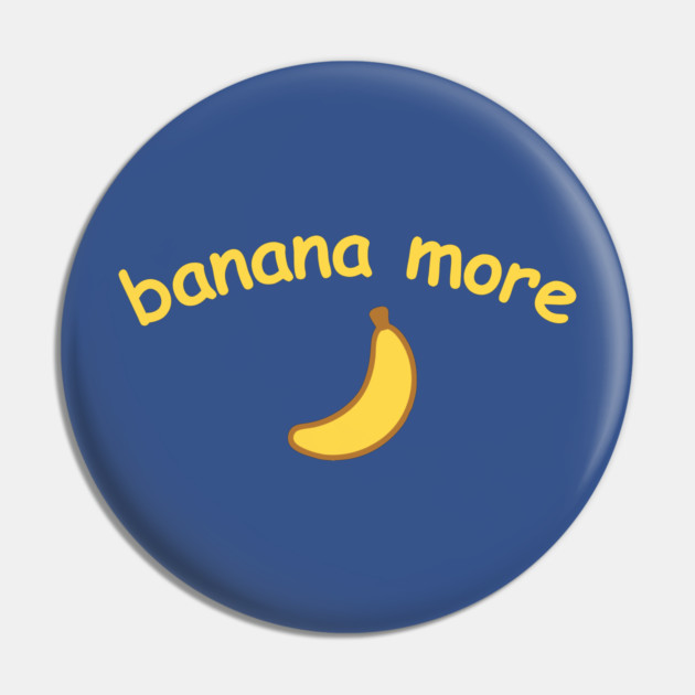 Banana More – Cute  Banana Design with Curved Yellow Text Pin by DonWillisJrArt