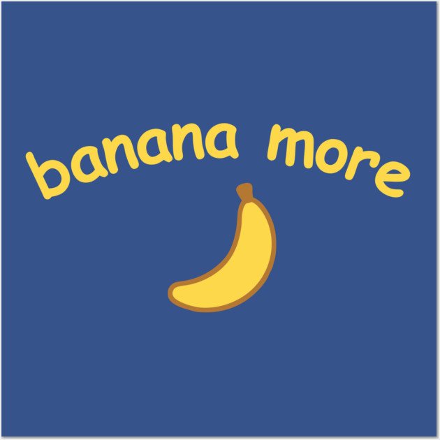 Banana More – Cute  Banana Design with Curved Yellow Text Wall Art by DonWillisJrArt