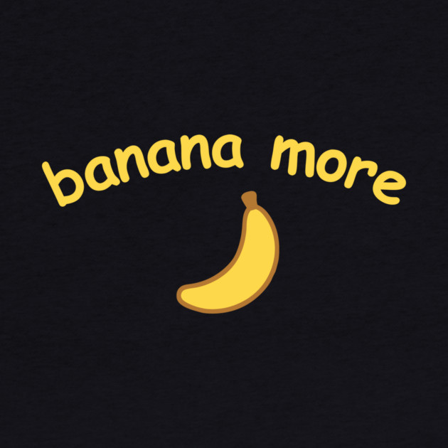 Banana More – Cute  Banana Design with Curved Yellow Text by DonWillisJrArt